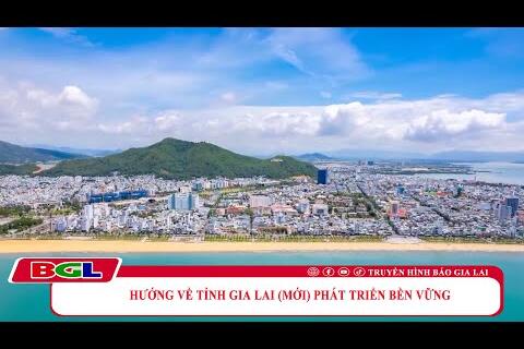 Hướng về tỉnh Gia Lai (mới) phát triển bền vững
